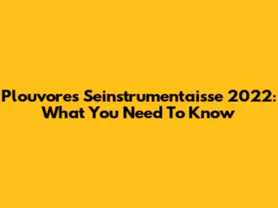 Plouvores Seinstrumentaisse 2022: What You Need To Know