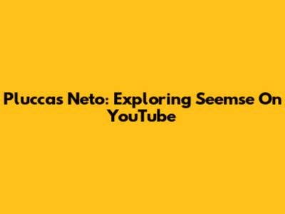 Pluccas Neto: Exploring Seemse On YouTube