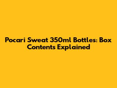 Pocari Sweat 350ml Bottles: Box Contents Explained