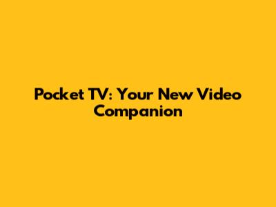 Pocket TV: Your New Video Companion