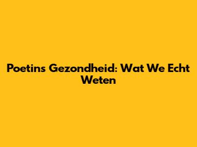 Poetin's Gezondheid: Wat We Echt Weten