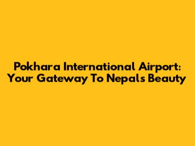 Pokhara International Airport: Your Gateway To Nepal's Beauty