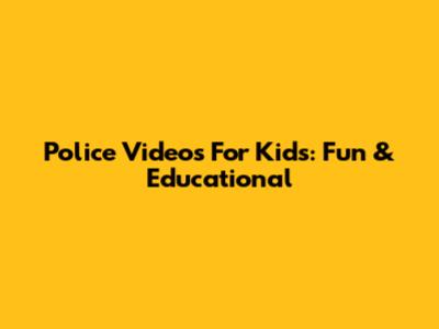Police Videos For Kids: Fun & Educational