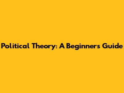 Political Theory: A Beginner's Guide