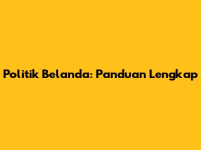 Politik Belanda: Panduan Lengkap