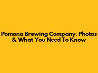Pomona Brewing Company: Photos & What You Need To Know