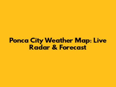 Ponca City Weather Map: Live Radar & Forecast