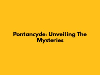 Pontancyde: Unveiling The Mysteries