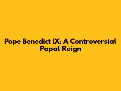 Pope Benedict IX: A Controversial Papal Reign