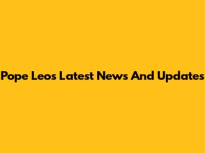 Pope Leo's Latest News And Updates
