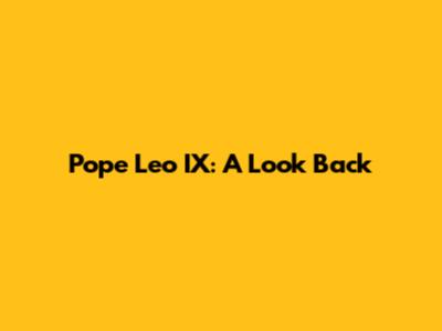 Pope Leo IX: A Look Back