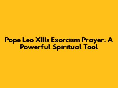 Pope Leo XIII's Exorcism Prayer: A Powerful Spiritual Tool