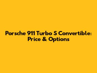 Porsche 911 Turbo S Convertible: Price & Options