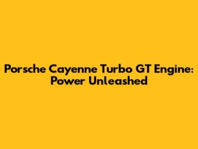 Porsche Cayenne Turbo GT Engine: Power Unleashed