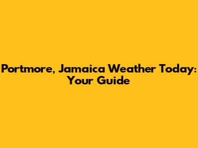 Portmore, Jamaica Weather Today: Your Guide