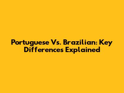 Portuguese Vs. Brazilian: Key Differences Explained