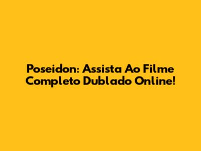 Poseidon: Assista Ao Filme Completo Dublado Online!