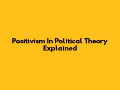 Positivism In Political Theory Explained