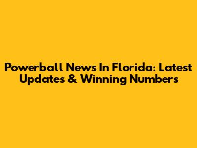 Powerball News In Florida: Latest Updates & Winning Numbers