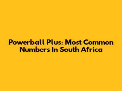 Powerball Plus: Most Common Numbers In South Africa