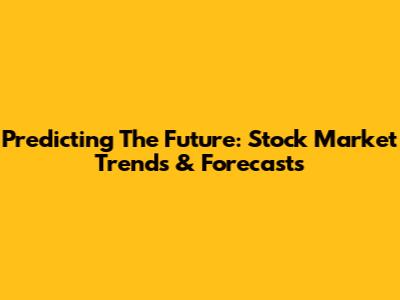 Predicting The Future: Stock Market Trends & Forecasts