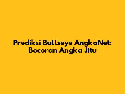 Prediksi Bullseye AngkaNet: Bocoran Angka Jitu