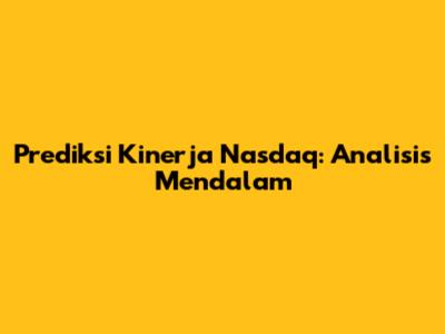 Prediksi Kinerja Nasdaq: Analisis Mendalam