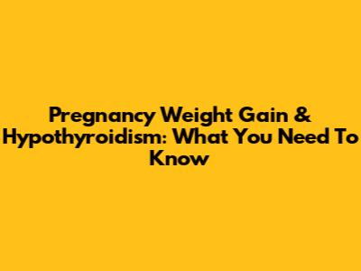 Pregnancy Weight Gain & Hypothyroidism: What You Need To Know