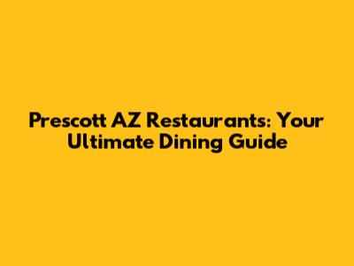 Prescott AZ Restaurants: Your Ultimate Dining Guide