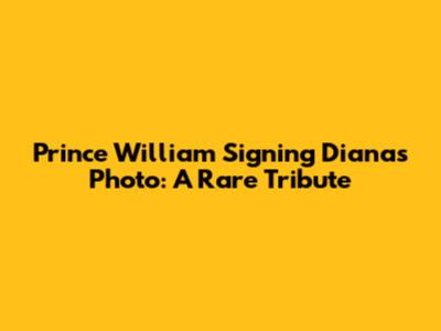 Prince William Signing Diana's Photo: A Rare Tribute
