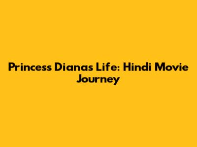 Princess Diana's Life: Hindi Movie Journey