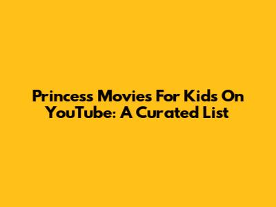Princess Movies For Kids On YouTube: A Curated List