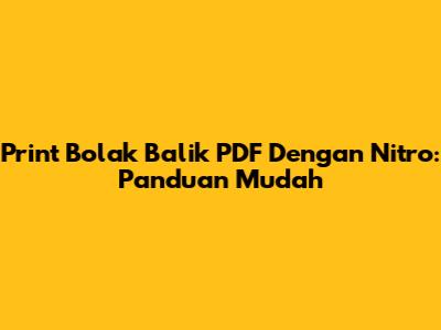Print Bolak Balik PDF Dengan Nitro: Panduan Mudah