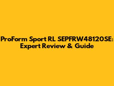 ProForm Sport RL SEPFRW48120SE: Expert Review & Guide