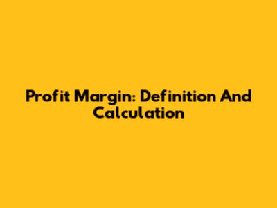 Profit Margin: Definition And Calculation