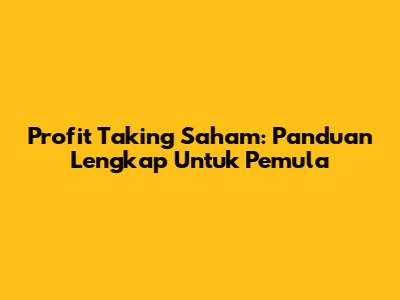 Profit Taking Saham: Panduan Lengkap Untuk Pemula