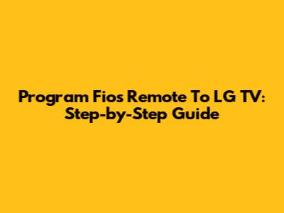 Program Fios Remote To LG TV: Step-by-Step Guide