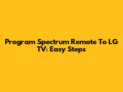 Program Spectrum Remote To LG TV: Easy Steps