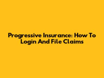Progressive Insurance: How To Login And File Claims