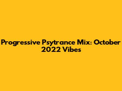 Progressive Psytrance Mix: October 2022 Vibes