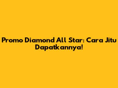 Promo Diamond All Star: Cara Jitu Dapatkannya!
