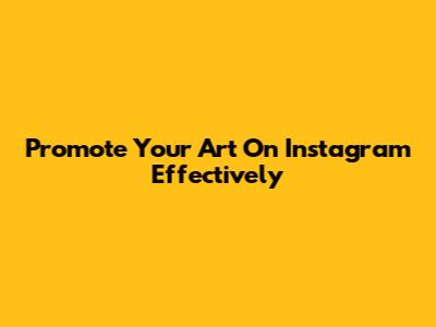 Promote Your Art On Instagram Effectively
