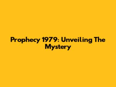 Prophecy 1979: Unveiling The Mystery