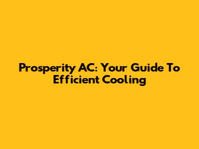 Prosperity AC: Your Guide To Efficient Cooling