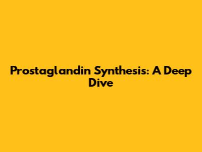 Prostaglandin Synthesis: A Deep Dive