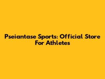 Pseiantase Sports: Official Store For Athletes