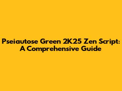 Pseiautose Green 2K25 Zen Script: A Comprehensive Guide