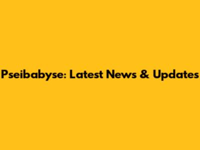Pseibabyse: Latest News & Updates