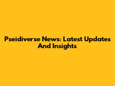 Pseidiverse News: Latest Updates And Insights