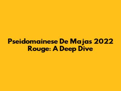 Pseidomainese De Majas 2022 Rouge: A Deep Dive